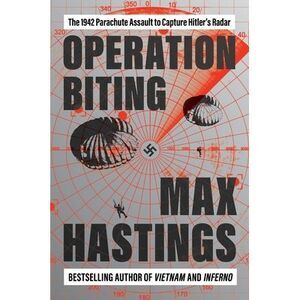 Operation Biting: The 1942 Parachute Assault to Capture Hitler's Radar -- Max Ha